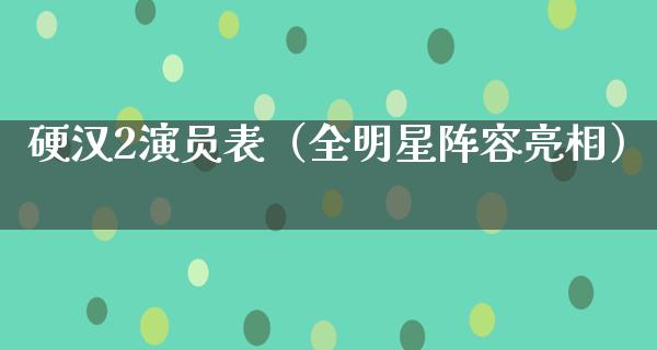 硬汉2演员表（全明星阵容亮相）