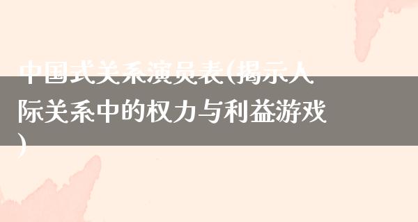 中国式关系演员表(揭示人际关系中的权力与利益游戏)