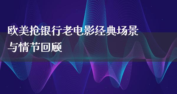 欧美抢银行老电影经典场景与情节回顾