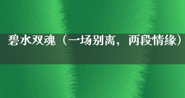 碧水双魂（一场别离，两段情缘）