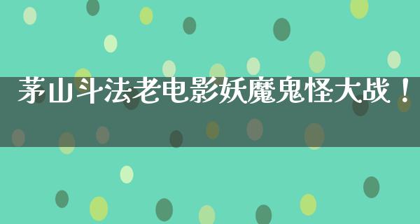 茅山斗法老电影妖魔鬼怪大战！