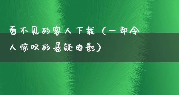 看不见的客人下载（一部令人惊叹的悬疑电影）