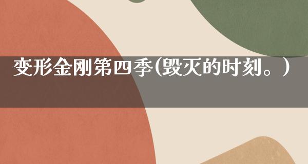 变形金刚第四季(毁灭的时刻。)