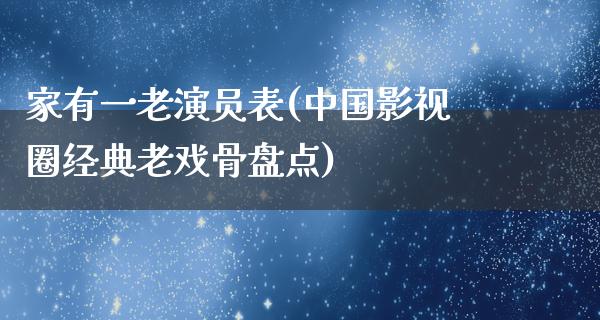 家有一老演员表(中国影视圈经典老戏骨盘点)