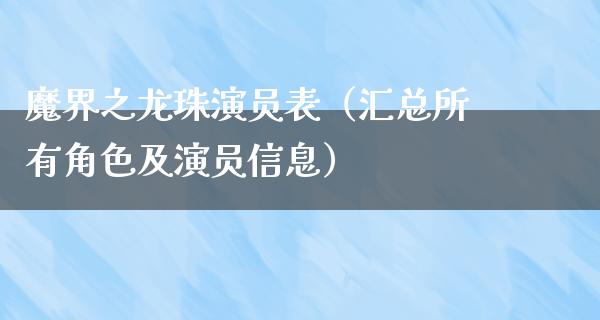 魔界之龙珠演员表（汇总所有角色及演员信息）