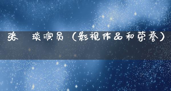 张棪琰演员（影视作品和荣誉）