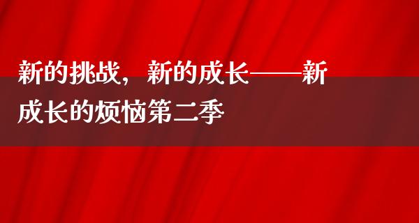 新的挑战，新的成长——新成长的烦恼第二季