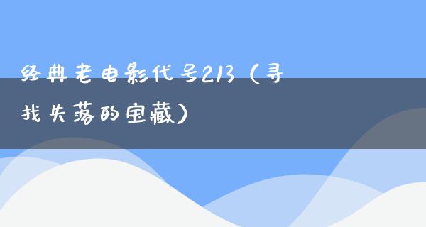 经典老电影代号213（寻找失落的宝藏）