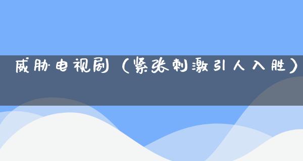 威胁电视剧（紧张**引人入胜）