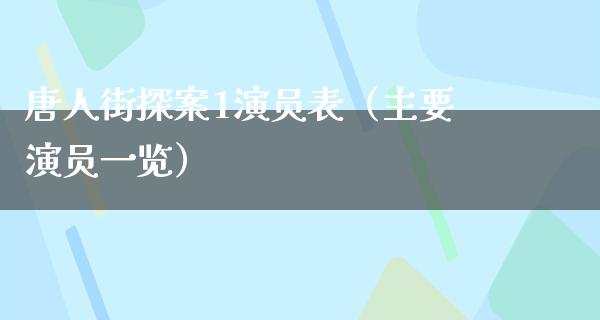 唐人街探案1演员表（主要演员一览）