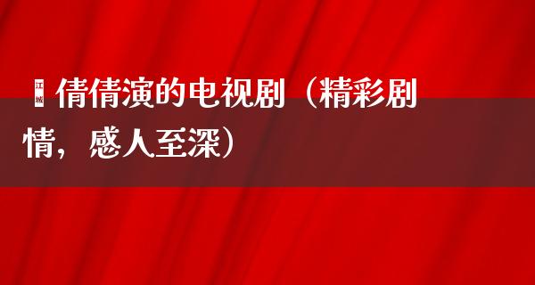 邬倩倩演的电视剧（精彩剧情，感人至深）