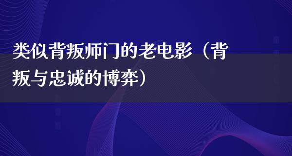 类似背叛师门的老电影（背叛与忠诚的博弈）