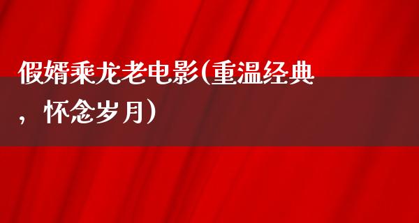 假婿乘龙老电影(重温经典，怀念岁月)