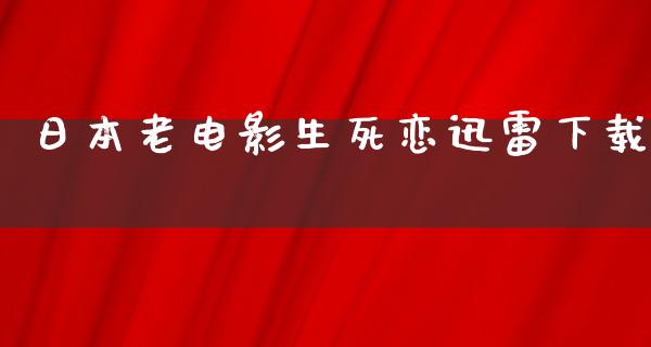 日本老电影生死恋迅雷下载