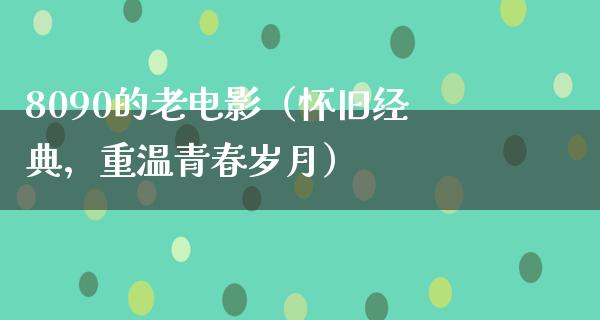 8090的老电影（怀旧经典，重温青春岁月）