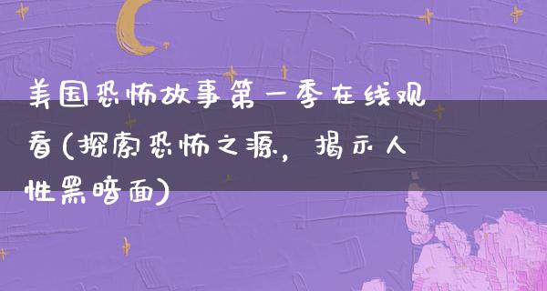 美国恐怖故事第一季在线观看(探索恐怖之源，揭示人性黑暗面)