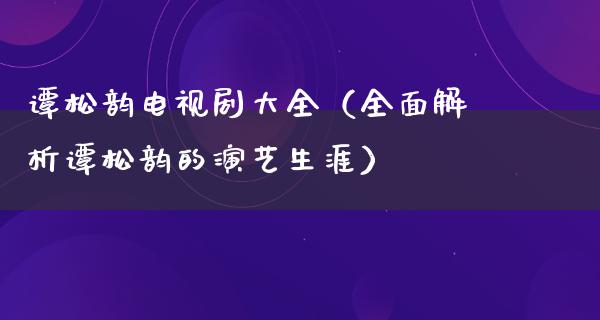 谭松韵电视剧大全（全面解析谭松韵的演艺生涯）