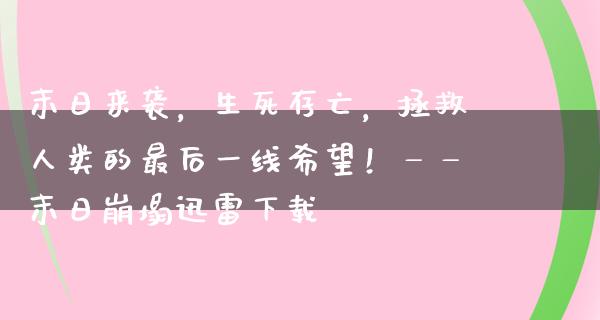 末日来袭，生死存亡，拯救人类的最后一线希望！——末日崩塌****