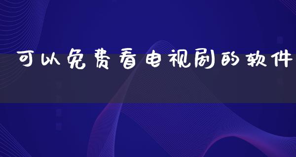 可以免费看电视剧的软件