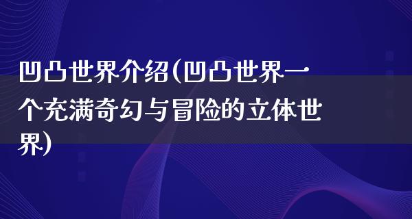 凹凸世界介绍(凹凸世界一个充满奇幻与冒险的立体世界)