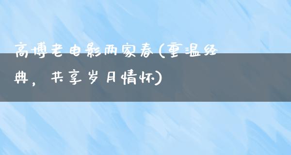 高博老电影两家春(重温经典，共享岁月情怀)