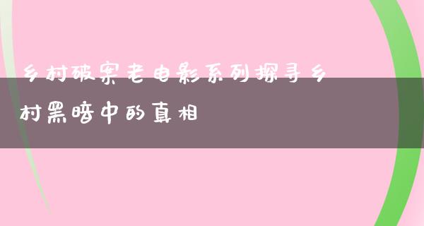 乡村破案老电影系列探寻乡村黑暗中的真相