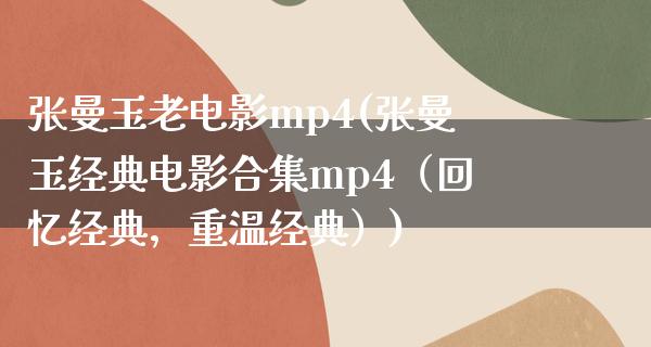 张曼玉老电影mp4(张曼玉经典电影合集mp4（回忆经典，重温经典）)