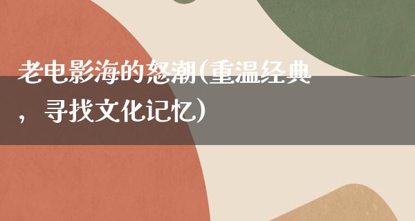 老电影海的怒潮(重温经典，寻找文化记忆)