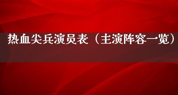 热血尖兵演员表（主演阵容一览）