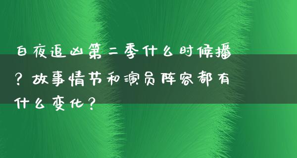 白夜追凶第二季什么时候播？故事情节和演员阵容都有什么变化？