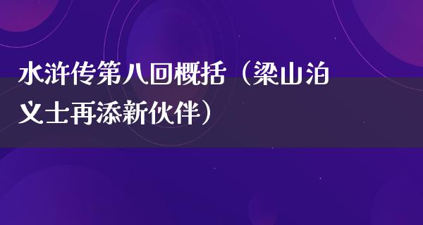 水浒传第八回概括（梁山泊义士再添新伙伴）