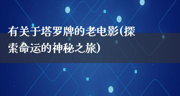 有关于塔罗牌的老电影(探索命运的神秘之旅)