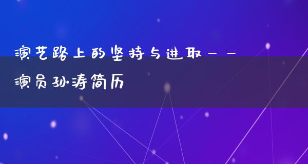 演艺路上的坚持与进取——演员孙涛简历