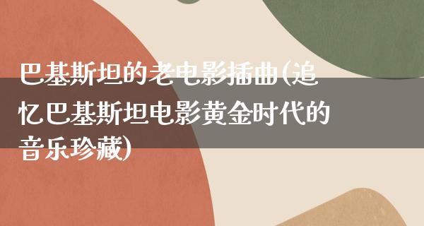 巴基斯坦的老电影插曲(追忆巴基斯坦电影黄金时代的音乐珍藏)