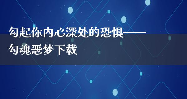 勾起你内心深处的恐惧——勾魂恶梦下载