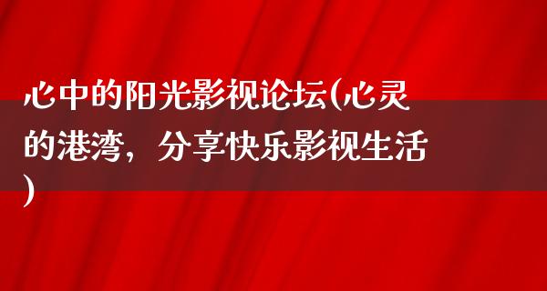 心中的阳光影视论坛(心灵的港湾，分享快乐影视生活)