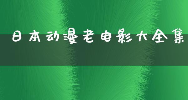 日本动漫老电影大全集