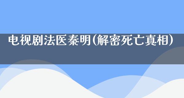 电视剧法医秦明(解密死亡**)