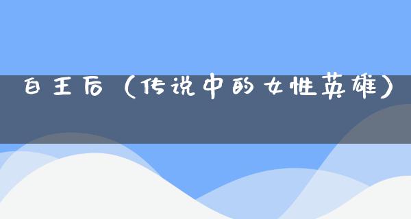 白王后（传说中的女性英雄）