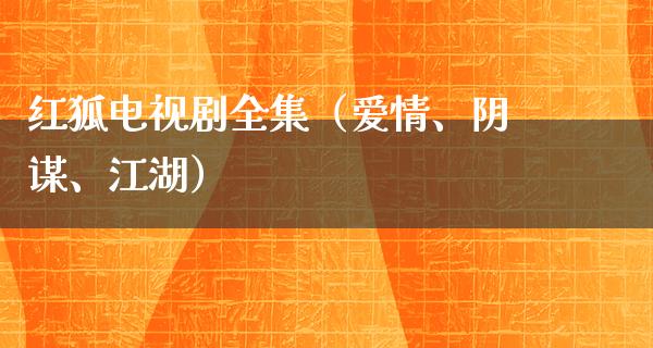 红狐电视剧全集（爱情、阴谋、**）