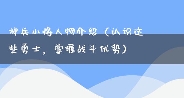 神兵小将人物介绍（认识这些勇士，掌握战斗优势）