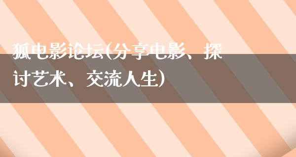 狐电影论坛(分享电影、探讨艺术、交流人生)