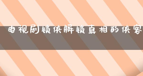 电视剧锁侠解锁**的侠客