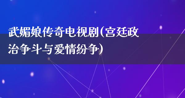 武媚娘传奇电视剧(宫廷**争斗与爱情纷争)