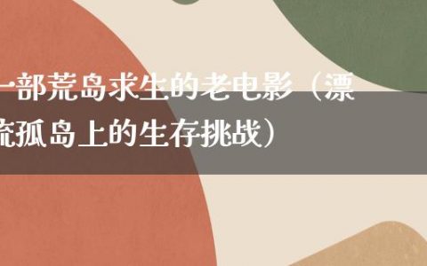 一部荒岛求生的老电影（漂流孤岛上的生存挑战）