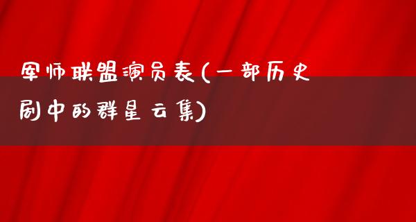 军师联盟演员表(一部历史剧中的群星云集)