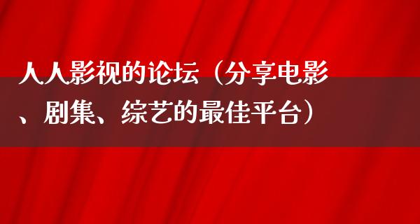 人人影视的论坛（分享电影、剧集、综艺的最佳平台）