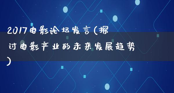 2017电影论坛发言(探讨电影产业的未来发展趋势)