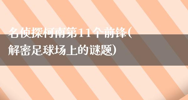 名侦探柯南第11个前锋(解密足球场上的谜题)