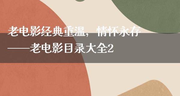 老电影经典重温，情怀永存——老电影目录大全2